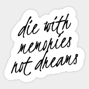 die with memories not dreams Sticker